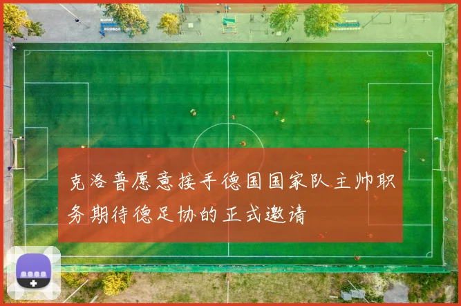 克洛普愿意接手德国国家队主帅职务期待德足协的正式邀请