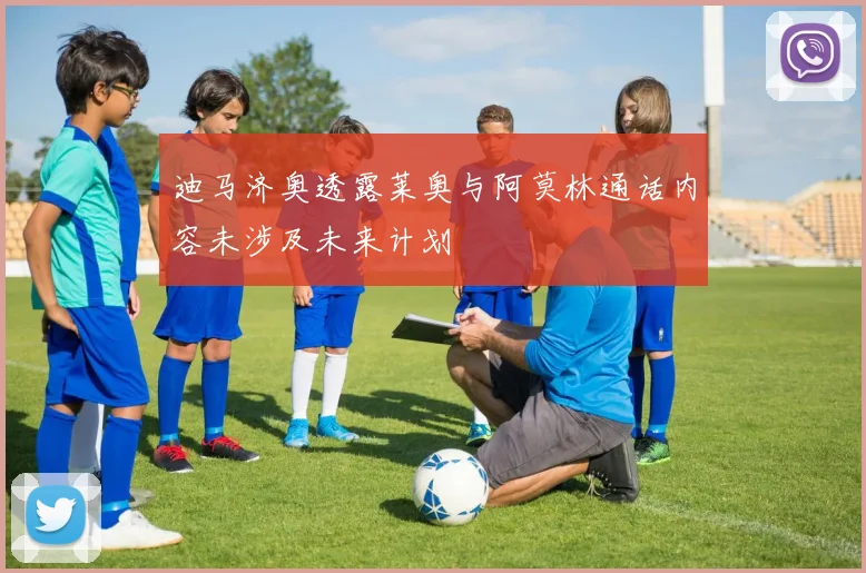 迪马济奥透露莱奥与阿莫林通话内容未涉及未来计划